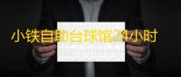 小铁自助台球馆24小时开放，智能系统服务获赞